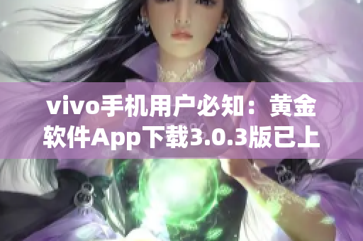 vivo手机用户必知：黄金软件App下载3.0.3版已上线，赶紧体验吧