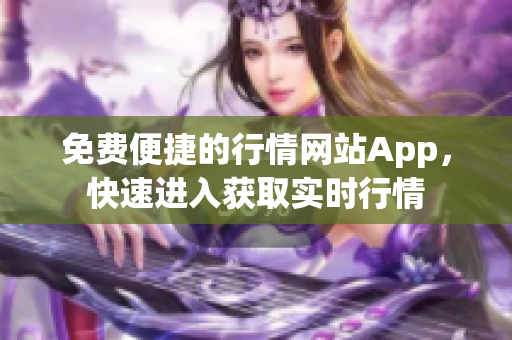 免费便捷的行情网站App，快速进入获取实时行情