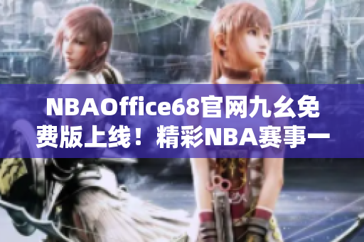 NBAOffice68官网九幺免费版上线！精彩NBA赛事一网打尽