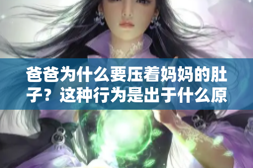 爸爸为什么要压着妈妈的肚子？这种行为是出于什么原因？