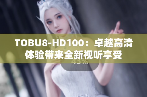 TOBU8-HD100：卓越高清体验带来全新视听享受