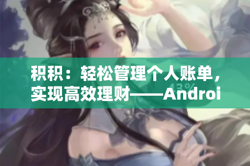 积积：轻松管理个人账单，实现高效理财——Android免费下载