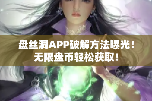 盘丝洞APP破解方法曝光！无限盘币轻松获取！