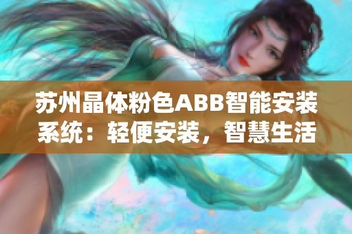 苏州晶体粉色ABB智能安装系统：轻便安装，智慧生活。