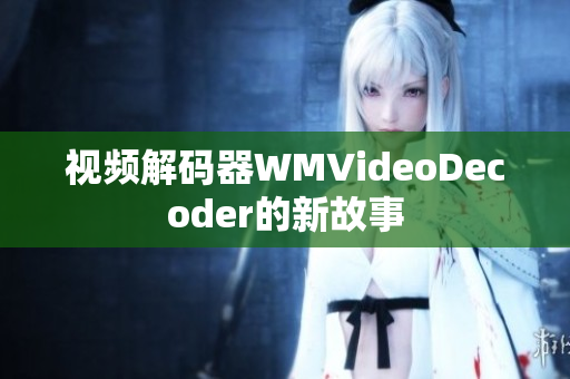 视频解码器WMVideoDecoder的新故事