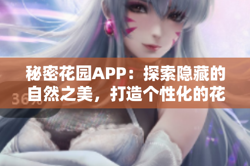 秘密花园APP：探索隐藏的自然之美，打造个性化的花园乐园