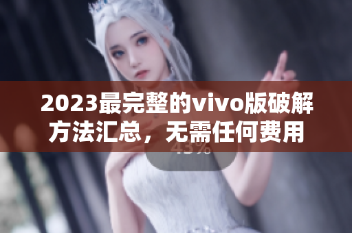 2023最完整的vivo版破解方法汇总，无需任何费用